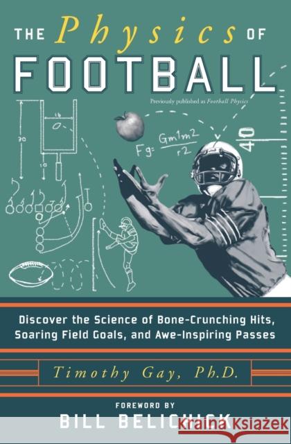 The Physics of Football: Discover the Science of Bone-Crunching Hits, Soaring Field Goals, and Awe-Inspiring Passes Timothy Gay Bill Belichick 9780060826345 HarperCollins Publishers
