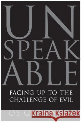 Unspeakable: Facing Up to the Challenge of Evil Os Guinness 9780060833008 HarperOne
