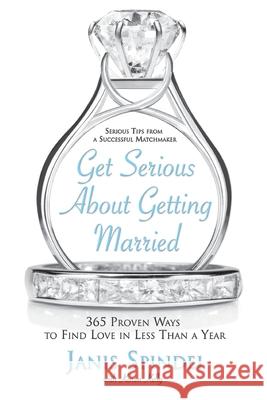 Get Serious about Getting Married: 365 Proven Ways to Find Love in Less Than a Year Janis Spindel Karen Kelly 9780060834074 ReganBooks