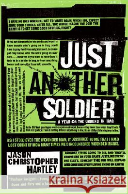 Just Another Soldier: A Year on the Ground in Iraq Hartley, Jason Christopher 9780060843670 HarperCollins Publishers