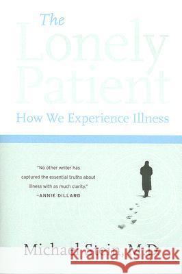 The Lonely Patient: How We Experience Illness Michael Stein 9780060847968 Harper Perennial