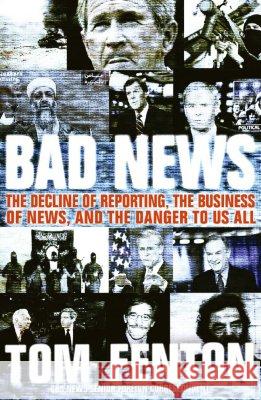 Bad News: The Decline of Reporting, the Business of News, and the Danger to Us All Tom Fenton 9780060853952 ReganBooks