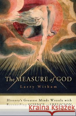 The Measure of God: History's Greatest Minds Wrestle with Reconciling Science and Religion Larry Witham 9780060858339 HarperOne