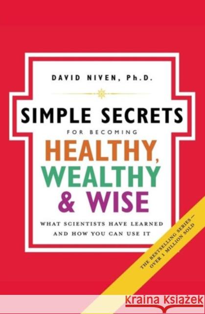 Simple Secrets for Becoming Healthy, Wealthy, and Wise: What Scientists Have Learned and How You Can Use It David Niven 9780060858810 HarperOne