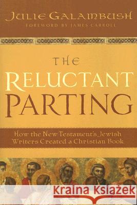 The Reluctant Parting: How the New Testament's Jewish Writers Created a Christian Book Julie Galambush 9780060872014 HarperOne