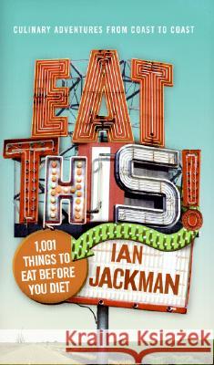 Eat This!: 1,001 Things to Eat Before You Diet Ian Jackman 9780060885908 Harper Paperbacks