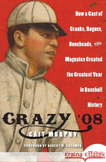 Crazy '08: How a Cast of Cranks, Rogues, Boneheads, and Magnates Created the Greatest Year in Baseball History Cait Murphy 9780060889388 Collins