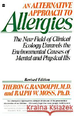 An Alternative Approach to Allergies: The New Field of Clinical Ecology Unravels the Environmental Causes of Theron G. Randolph Ralph W. Moss 9780060916930 Harper Perennial