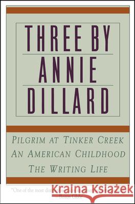 Three by Annie Dillard: The Writing Life, an American Childhood, Pilgrim at Tinker Creek Annie Dillard 9780060920647 Harper Perennial