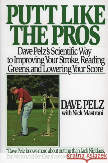 Putt Like the Pros: Dave Pelz's Scientific Guide to Improvin Dave Pelz Nick Mastroni 9780060920784 HarperResource