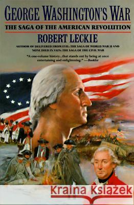 George Washington's War: The Saga of the American Revolution Robert Leckie 9780060922153 Harper Perennial