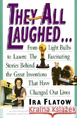 They All Laughed...: From Light Bulbs to Lasers: The Fascinating Stories Behind the Great Inventions Ira Flatow 9780060924157 HarperCollins Publishers