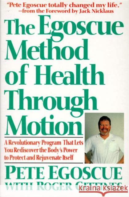 The Egoscue Method of Health Through Motion: Revolutionary Program That Lets You Rediscover the Body's Power to Rejuvenate It Egoscue, Pete 9780060924300 HarperCollins Publishers