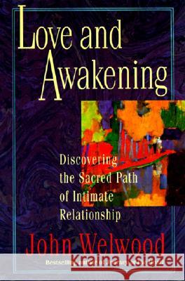 Love and Awakening: Discovering the Sacred Path of Intimate Relationship John Welwood 9780060927974 HarperCollins Publishers