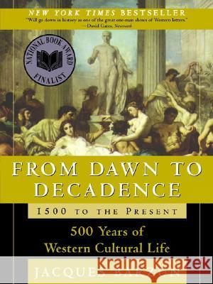 From Dawn to Decadence: 1500 to the Present: 500 Years of Western Cultural Life Jacques Barzun 9780060928834 Harper Perennial