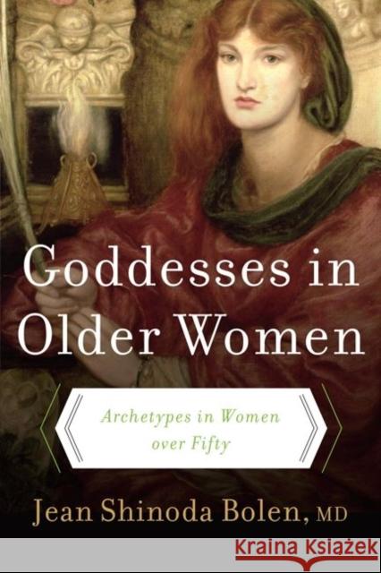 Goddesses in Older Women: Archetypes in Women Over Fifty Jean Shinoda Bolen 9780060929237 HarperCollins Publishers