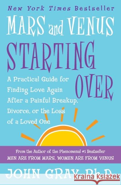 Mars and Venus Starting Over: A Practical Guide for Finding Love Again After a Painful Breakup, Divorce, or the Loss of a Loved One John Gray 9780060930271 HarperCollins Publishers