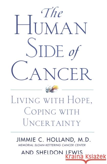 The Human Side of Cancer: Living with Hope, Coping with Uncertainty Jimmie C. Holland Sheldon Lewis Sheldon Lewis 9780060930424 HarperCollins Publishers