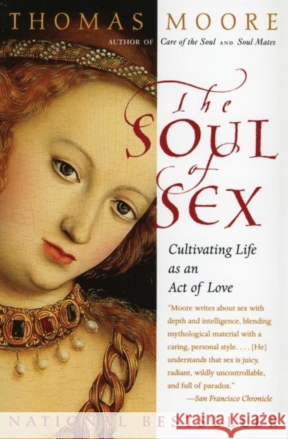 The Soul of Sex: Cultivating Life as an Act of Love Thomas Moore 9780060930950 Harper Perennial