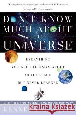 Don't Know Much About(r) the Universe: Everything You Need to Know about Outer Space But Never Learned Davis, Kenneth C. 9780060932565 HarperCollins Publishers