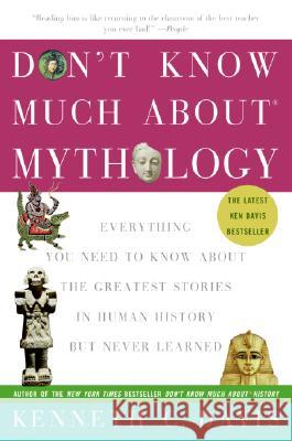 Don't Know Much About(r) Mythology: Everything You Need to Know about the Greatest Stories in Human History But Never Learned Davis, Kenneth C. 9780060932572 HarperCollins Publishers