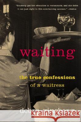 Waiting: The True Confessions of a Waitress Debra Ginsberg 9780060932817 Harper Perennial