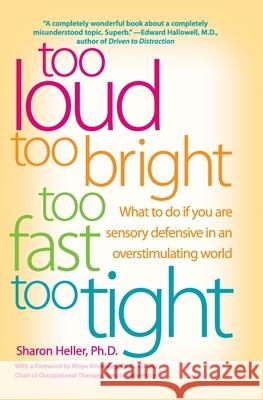Too Loud, Too Bright, Too Fast, Too Tight: What to Do If You Are Sensory Defensive in an Overstimulating World Sharon Heller 9780060932923 Quill