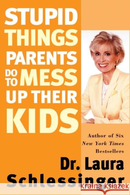 Stupid Things Parents Do to Mess Up Their Kids Laura C. Schlessinger 9780060933791 Quill