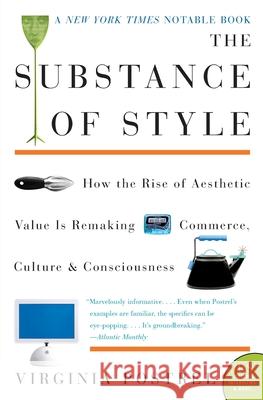 The Substance of Style: How the Rise of Aesthetic Value Is Remaking Commerce, Culture, and Consciousness Virginia I. Postrel 9780060933852 Harper Perennial
