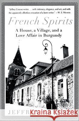 French Spirits: A House, a Village, and a Love Affair in Burgundy Jeffrey Greene 9780060934101 Harper Perennial