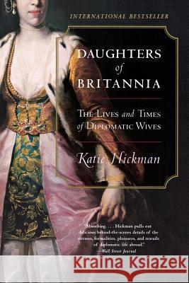 Daughters of Britannia: The Lives and Times of Diplomatic Wives Katie Hickman 9780060934231 Harper Perennial