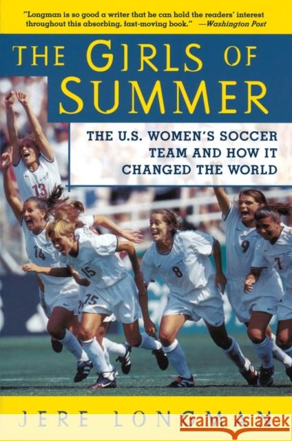 The Girls of Summer: The U.S. Women's Soccer Team and How It Changed the World Jere Longman 9780060934682 Harper Perennial