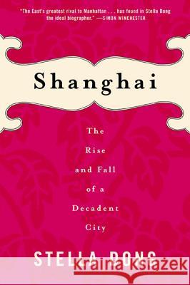 Shanghai: The Rise and Fall of a Decadent City Stella Dong 9780060934811 Harper Perennial