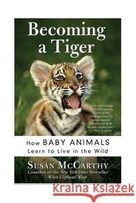 Becoming a Tiger: How Baby Animals Learn to Live in the Wild Susan McCarthy 9780060934842 Harper Perennial