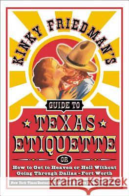 Kinky Friedman's Guide to Texas Etiquette: Or How to Get to Heaven or Hell Without Going Through Dallas-Fort Worth Kinky Friedman 9780060935351 Harper Perennial