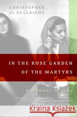 In the Rose Garden of the Martyrs: A Memoir of Iran Christopher d 9780060935368 Harper Perennial