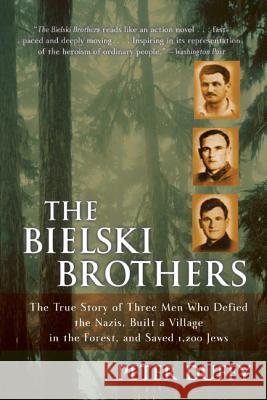 The Bielski Brothers: The True Story of Three Men Who Defied the Nazis, Built a Village in the Forest, and Saved 1,200 Jews Peter Duffy 9780060935535 Harper Perennial