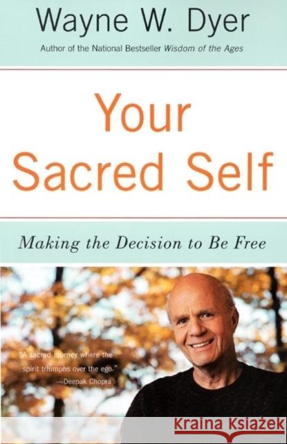 Your Sacred Self: Making the Decision to Be Free Wayne W Dyer 9780060935832 HarperCollins Publishers Inc