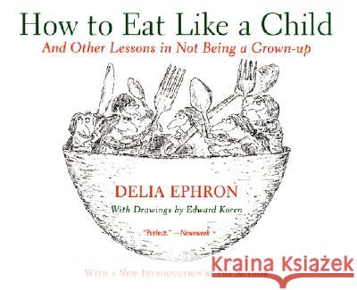 How to Eat Like a Child: And Other Lessons in Not Being a Grown-Up Delia Ephron Edward Koren 9780060936754 Harper Perennial