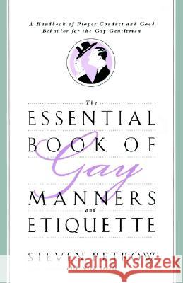 The Essential Book of Gay Manners and Etiquette: A Handbook of Proper Conduct and Good Behavior for the Gay Gentleman Steven Petrow Nick Steele 9780060950798 Harper Perennial