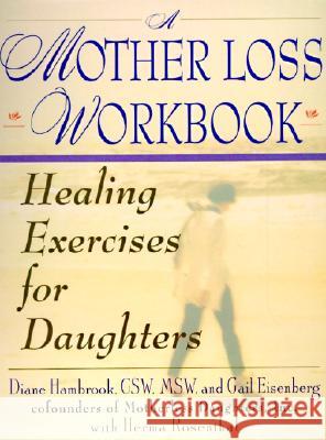 A Mother Loss Workbook: Healing Exercises for Daughters Diane Hambrook Gail Eisenberg 9780060952228 HarperCollins Publishers