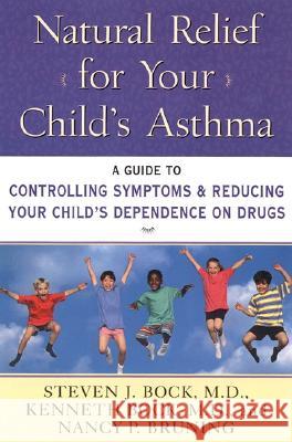 Natural Relief for Your Child's Asthma: A Guide to Controlling Symptoms & Reducing Your Child's Dependence on Drugs Steven J. Bock Kenneth Bock Nancy Pauline Bruning 9780060952891 PerfectBound