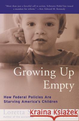 Growing Up Empty: How Federal Policies Are Starving America's Children Loretta Schwartz-Nobel 9780060954864 Harper Perennial