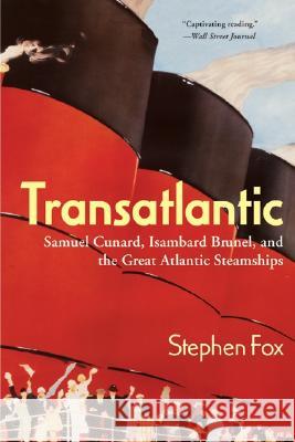 Transatlantic: Samuel Cunard, Isambard Brunel, and the Great Atlantic Steamships Stephen Fox 9780060955496 Harper Perennial