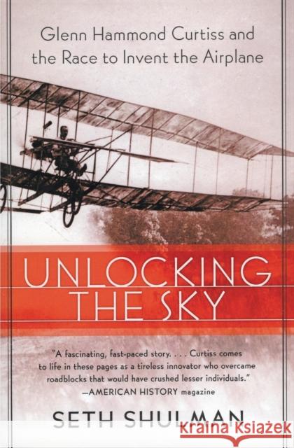 Unlocking the Sky: Glenn Hammond Curtiss and the Race to Invent the Airplane Seth Shulman 9780060956158 Harper Perennial