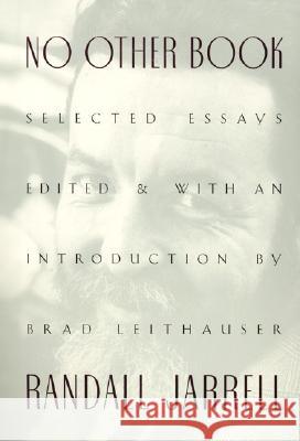 No Other Book: Selected Essays Randall Jarrell Brad Leithauser Brad Leithauser 9780060956387 Harper Perennial