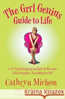 The Grrl Genius Guide to Life: A Twelve-Step Program on How to Become a Grrl Genius, According to Me! Cathryn Michon 9780060956820 HarperCollins Publishers