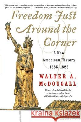Freedom Just Around the Corner: A New American History: 1585-1828 McDougall, Walter a. 9780060957551 Harper Perennial