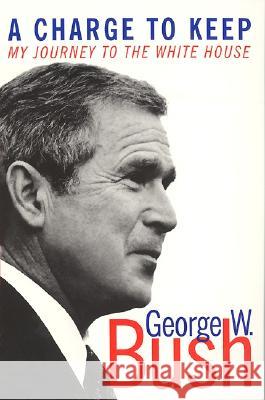 A Charge to Keep: My Journey to the White House Bush, George W. 9780060957926 Harper Perennial