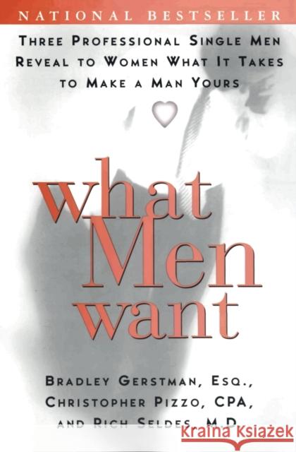 What Men Want: Three Professional Single Men Reveal to Women What It Takes to Make a Man Yours Bradley Gerstman Christopher Pizzo Rich Seldes 9780060958664 Quill
